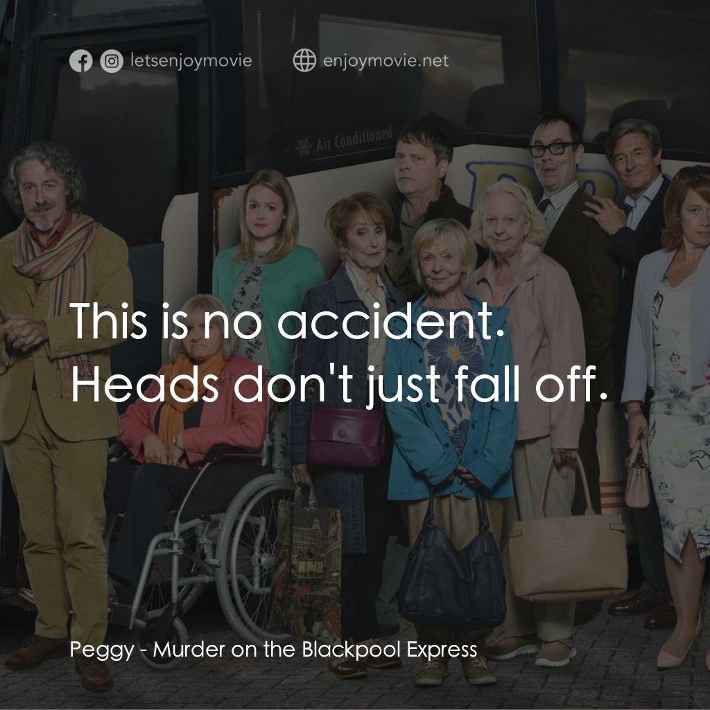Murder on the Blackpool Express電影對白：Peggy: This is no accident. Heads don't just fall off.