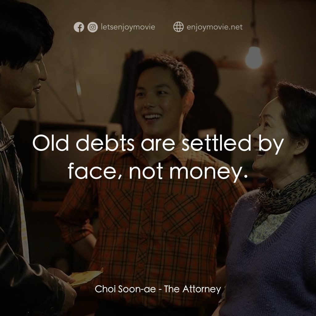 逆權大狀電影對白：Choi Soon-ae: Old debts are settled by face, not money.