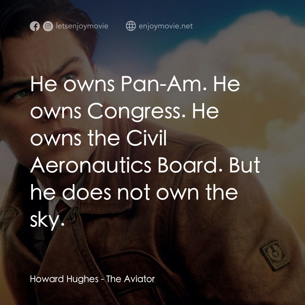 神鬼玩家電影對白：Howard Hughes: He owns Pan-Am. He owns Congress. He owns the Civil Aeronautics Bo