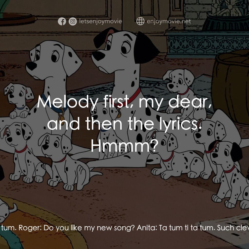 101斑點狗電影對白：Roger:  Ti tum ti ta ti / Ta tum ti ta tum. Roger:  Do you like my new song? Anit