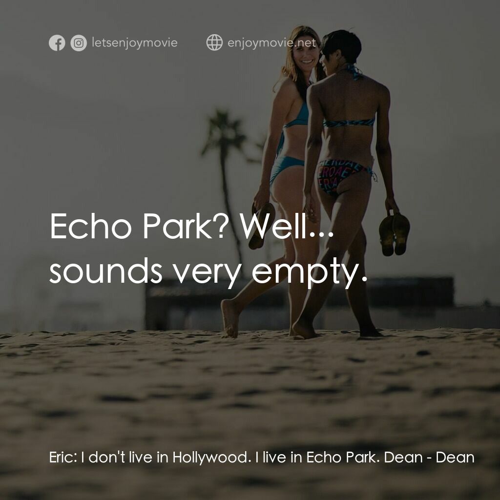 《我是狄恩》經典台詞：Eric:  I don't live in Hollywood. I live in Ec ...