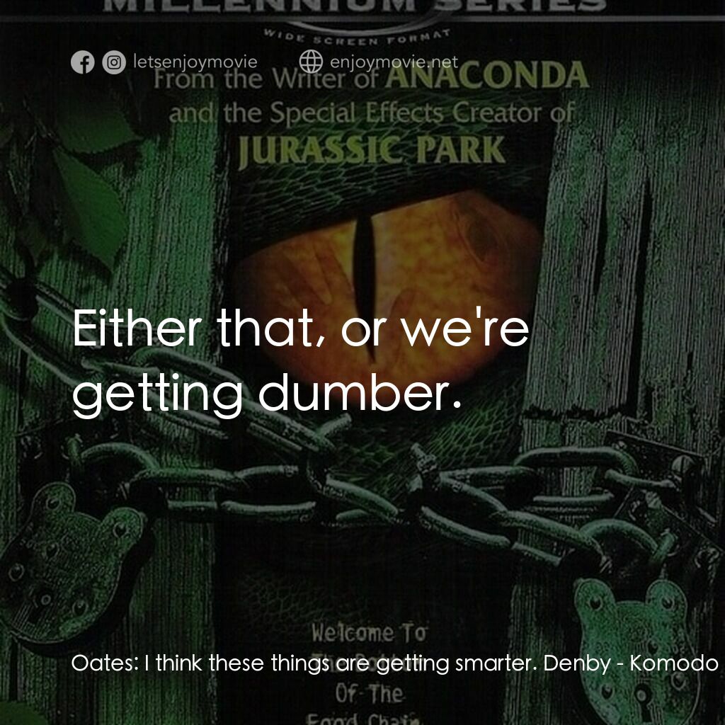 《巨蜥科摩多》經典台詞：Oates:  I think these things are getting smarter.  ...