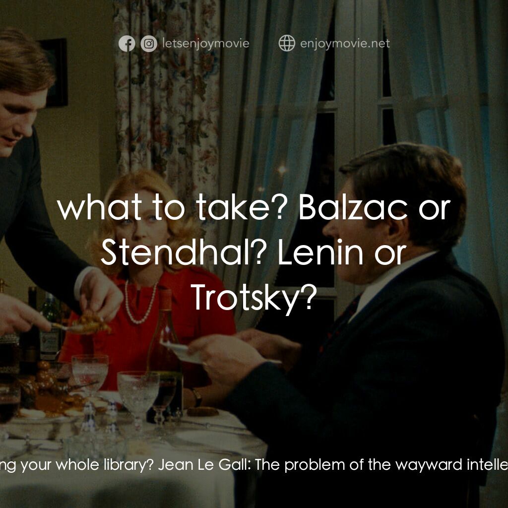 我的美國舅舅電影對白：Janine Garnier:  Did you bring your whole library? Jean Le Gall:  The problem of 