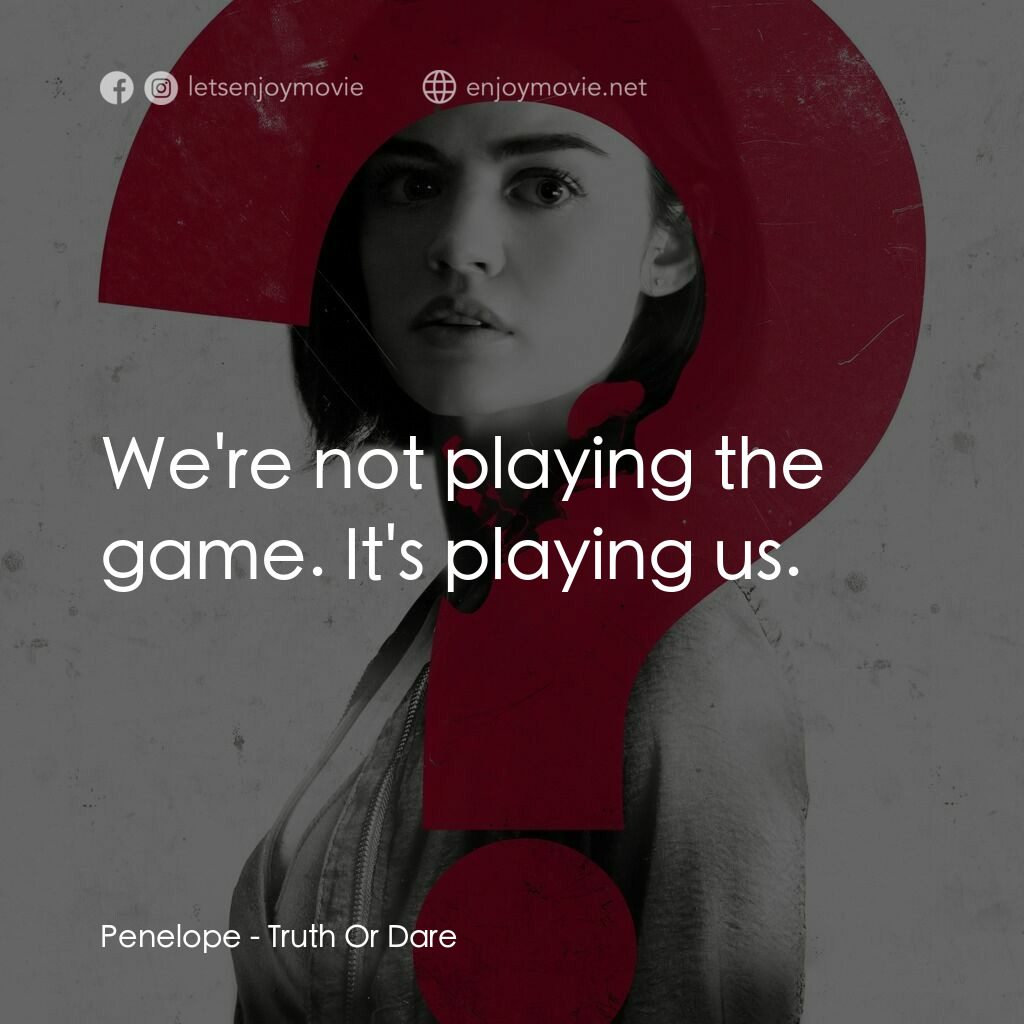死神遊戲 : Truth Or Dare電影對白：Penelope:  We're not playing the game. It's playing us.