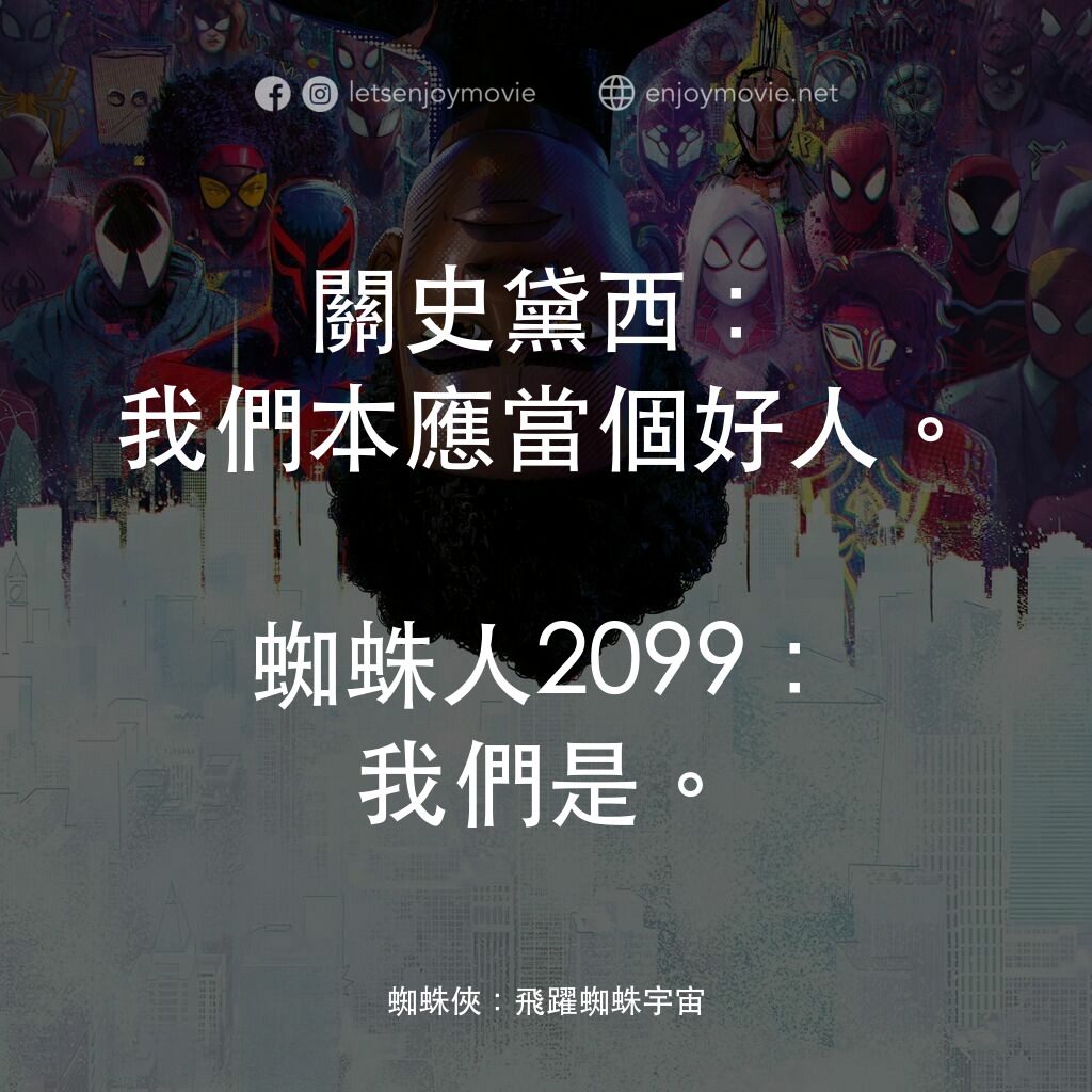 蜘蛛人：穿越新宇宙電影對白：關史黛西：我們本應當個好人。
蜘蛛人2099：我們是。