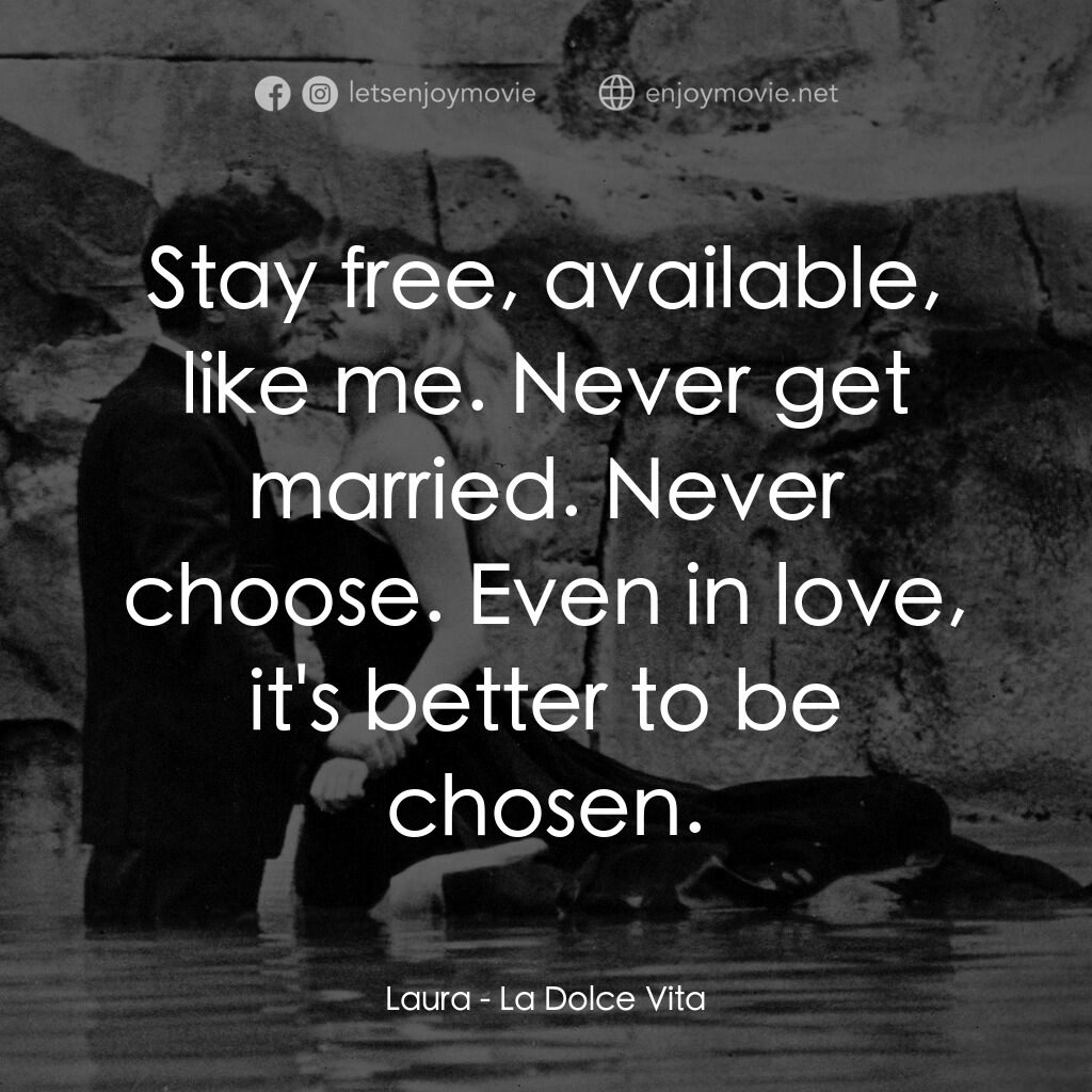 露滴牡丹開電影對白：Laura:  Stay free, available, like me. Never get married. Never choose. Even in l