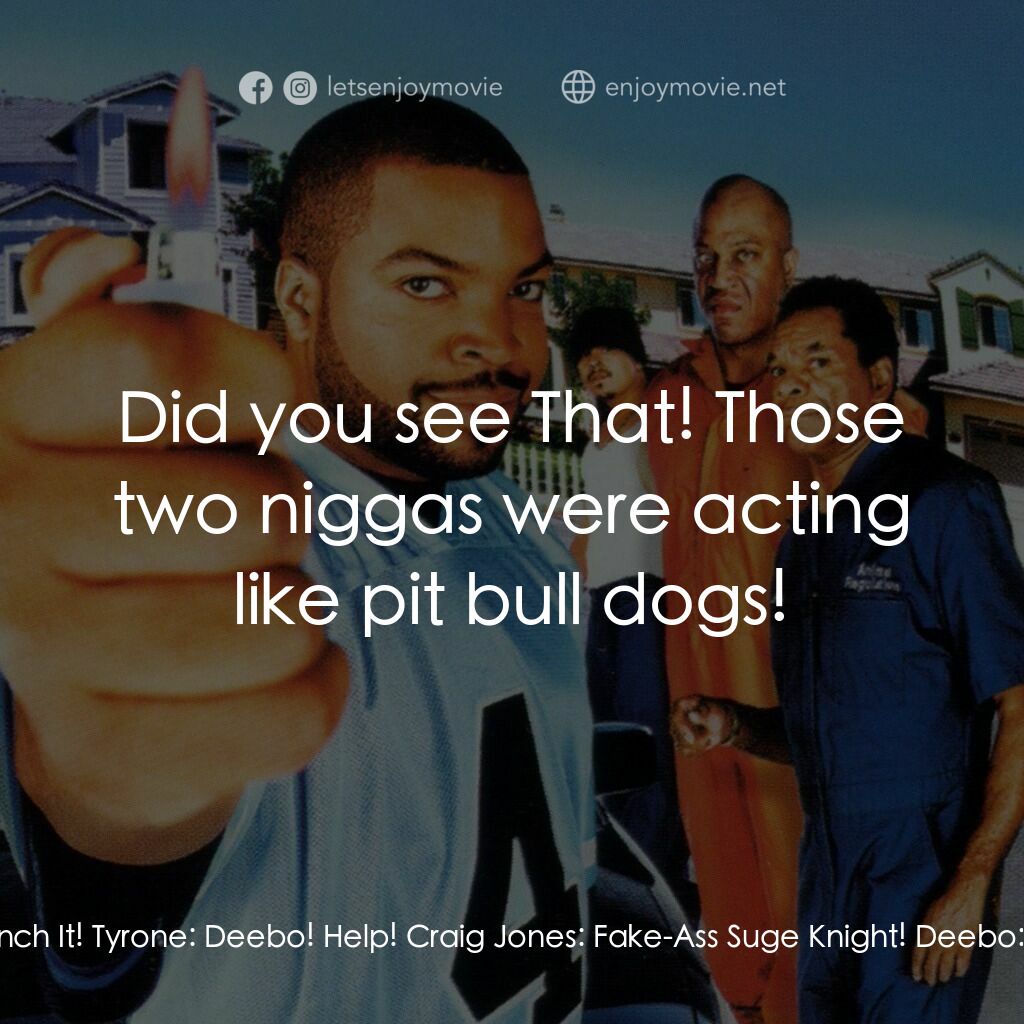 下個週五電影對白：Deebo:  Here come that dog truck. Shut your mouth! We about to fade to black. Cra