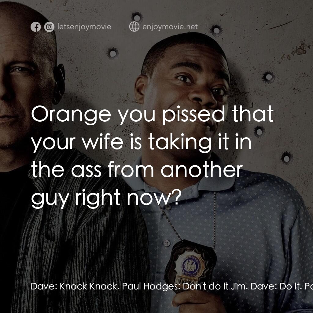 警界雙殺電影對白：Dave:  Knock Knock. Paul Hodges:  Don't do it Jim. Dave:  Do it. Paul Hodges:  If