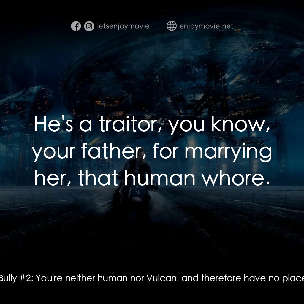 星際爭霸戰電影對白：Young Spock:  I presume you've prepared new insults for today. Vulcan Bully #1:  