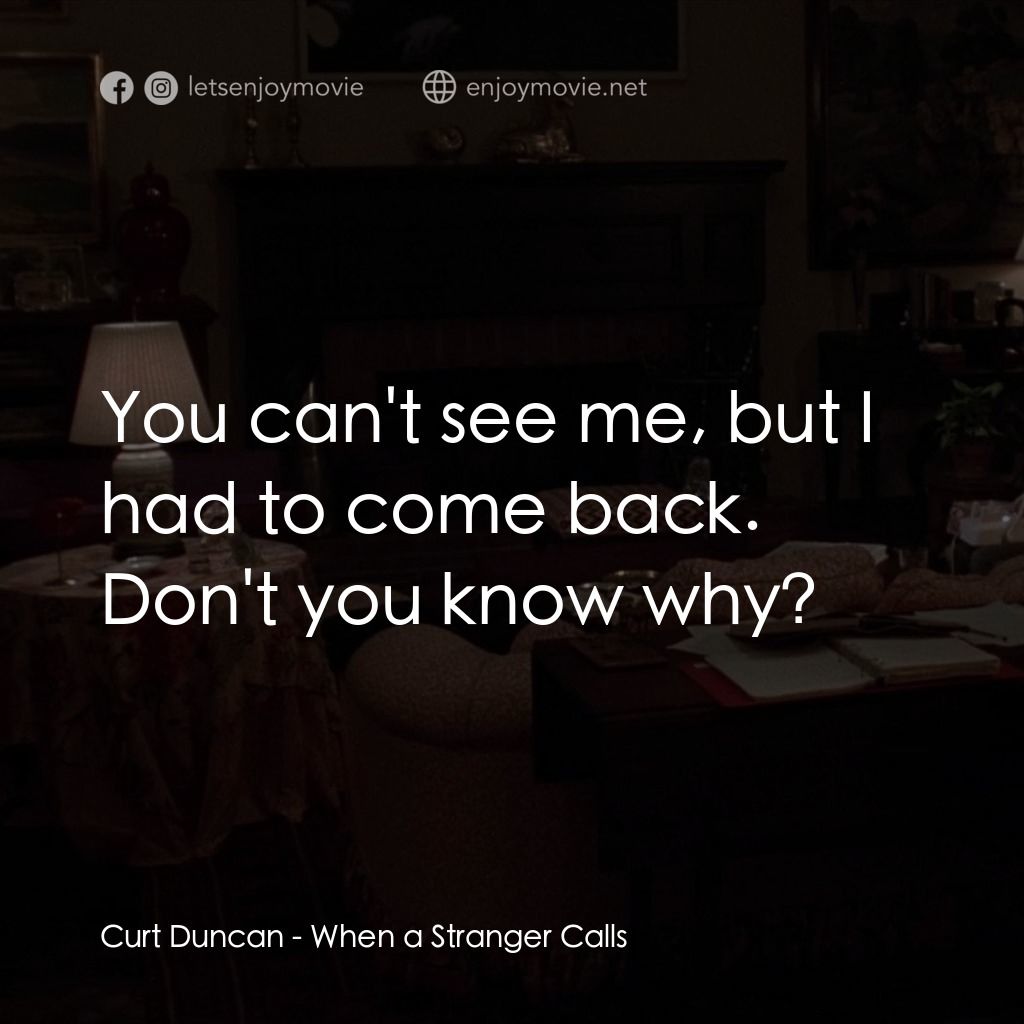 驚呼狂叫電影對白：Curt Duncan: You can't see me, but I had to come back. Don't you know why?