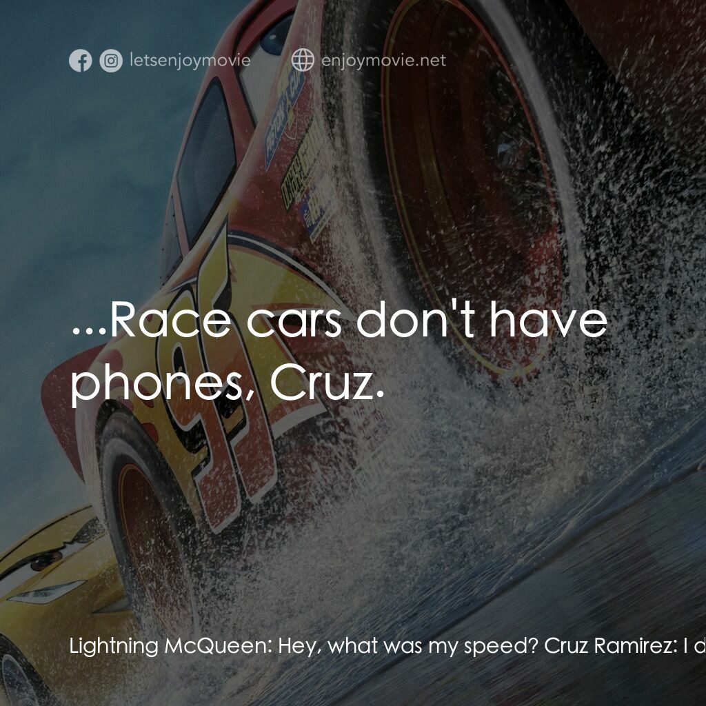 反斗車王3電影對白：Lightning McQueen:  Hey, what was my speed? Cruz Ramirez:  I don't know. I can on