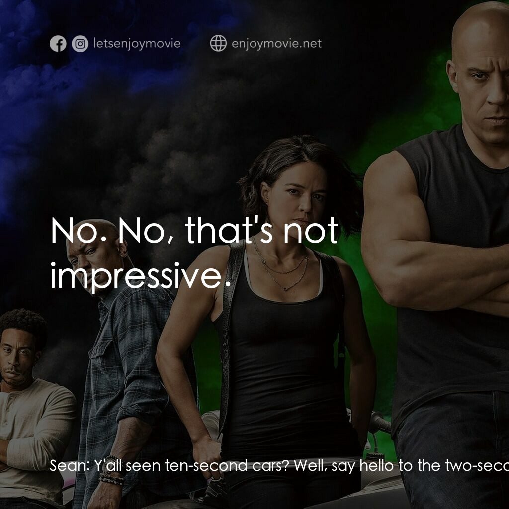 玩命關頭9電影對白：Sean:  Y'all seen ten-second cars? Well, say hello to the two-second car. Tej:  I