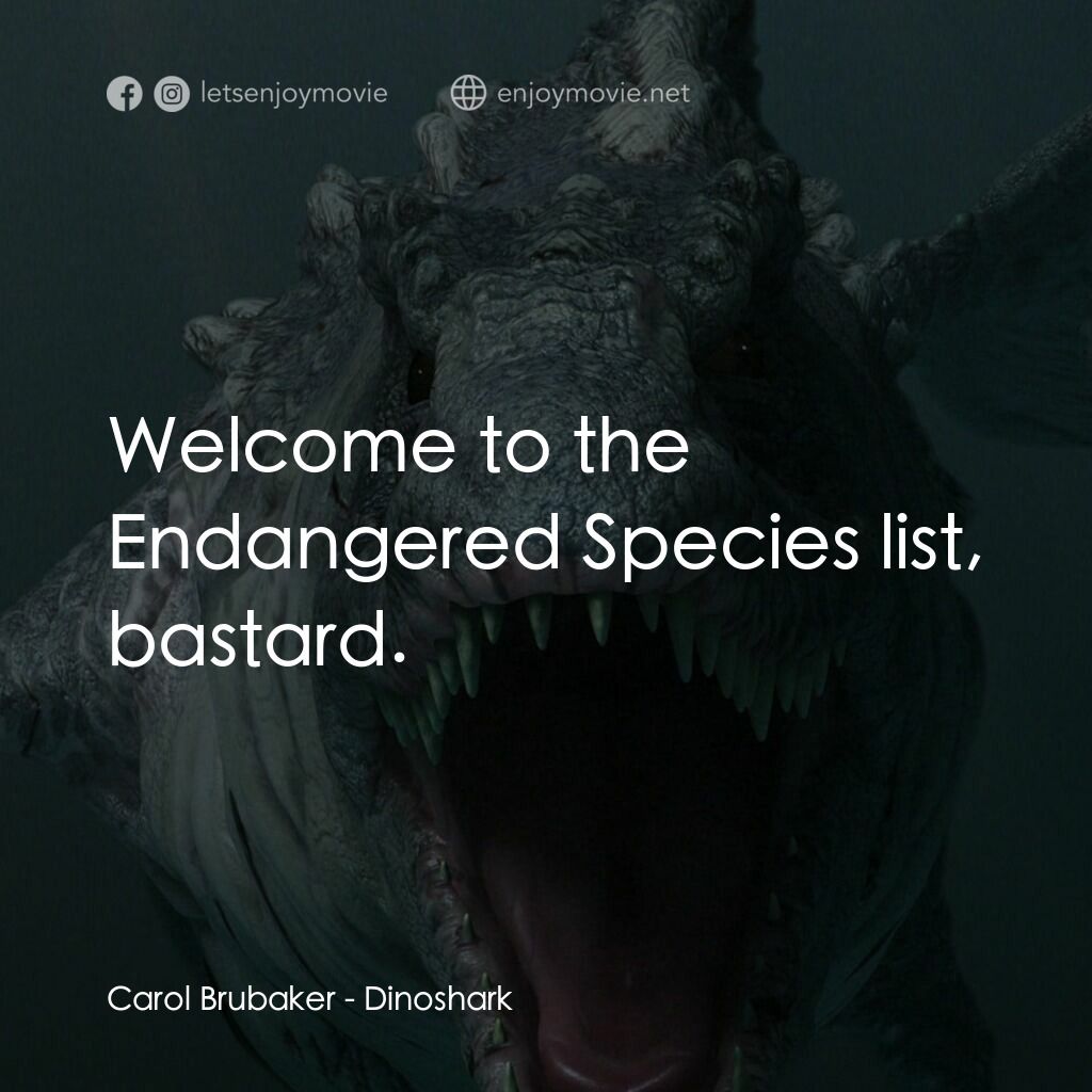 特禽鯊龍電影對白：Carol Brubaker:  Welcome to the Endangered Species list, bastard.