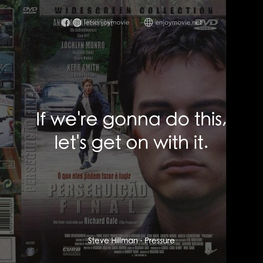 Pressure電影對白：Steve Hillman:  If we're gonna do this, let's get on with it.