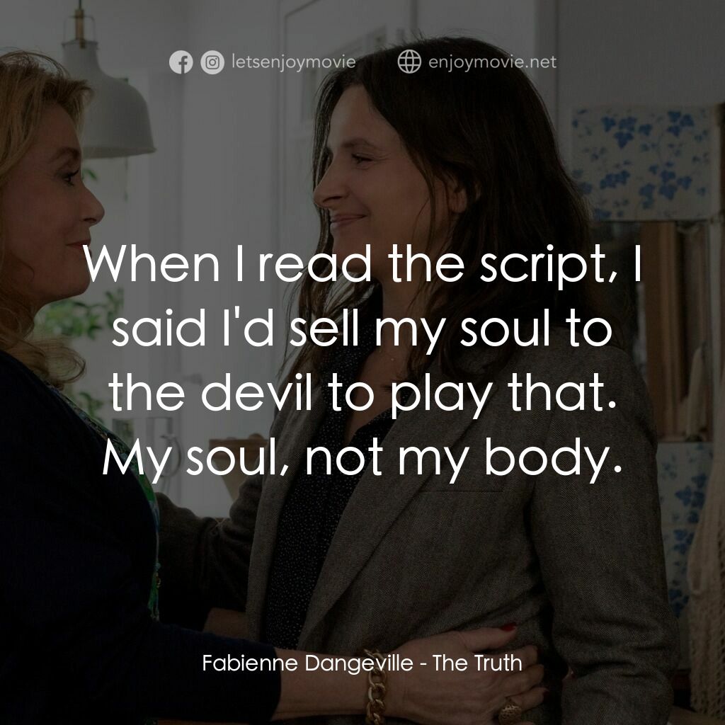 真實芳言電影對白：Fabienne Dangeville:  When I read the script, I said I'd sell my soul to the devi