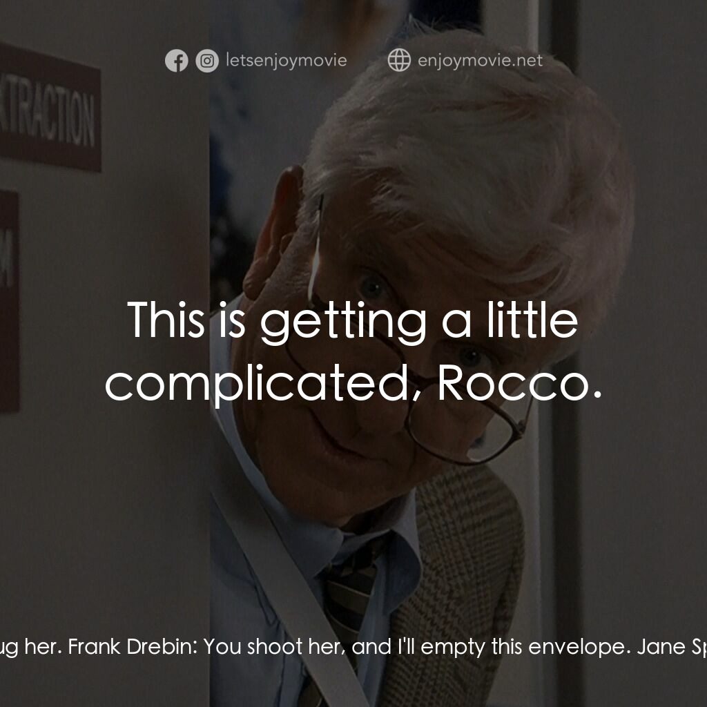 脫線總動員電影對白：Rocco Dillon:  Pull out the bomb, Drebin. If you don't, I'll shoot the dame. Fran