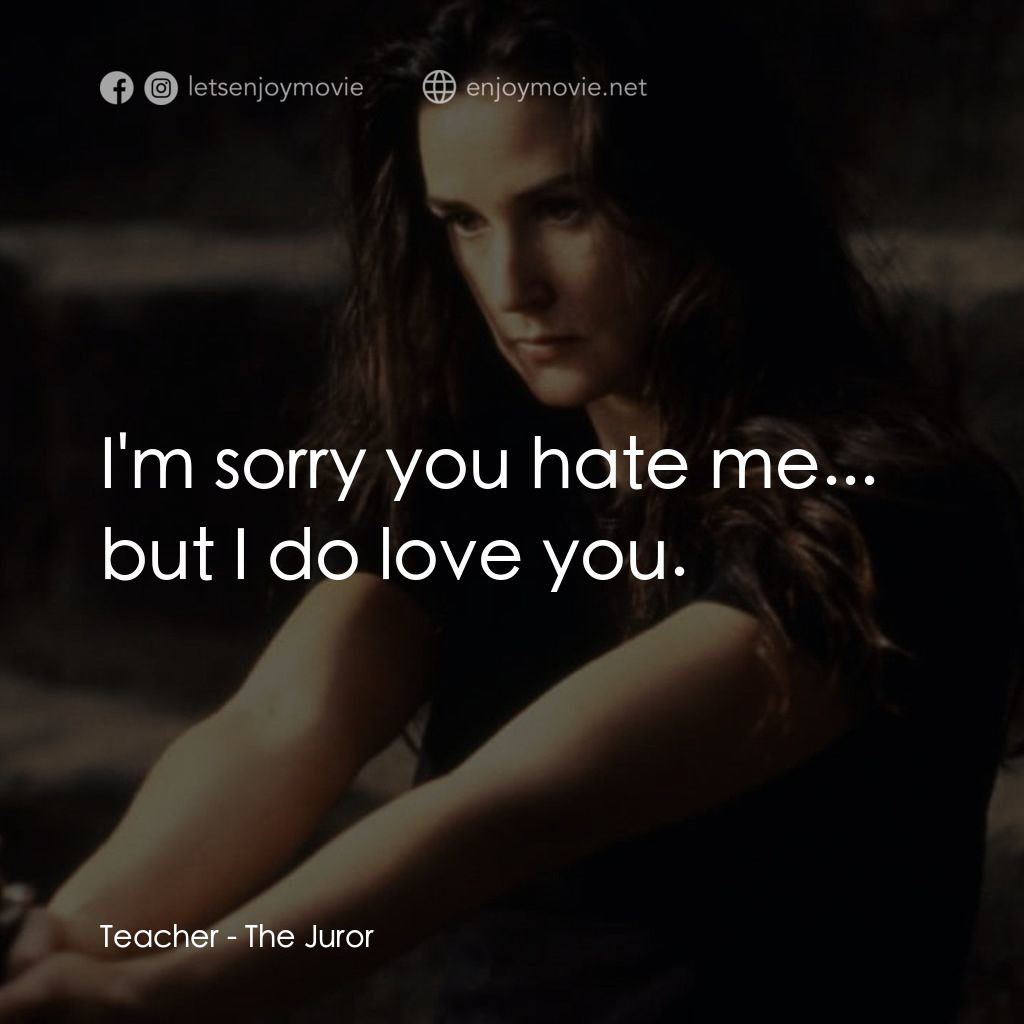 危險機密電影對白：Teacher: I'm sorry you hate me... but I do love you.
