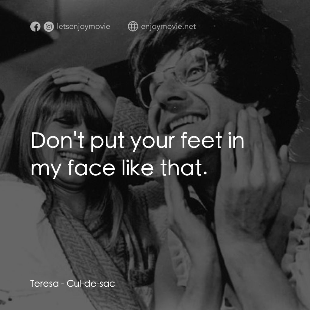 孤島驚魂電影對白：Teresa: Don't put your feet in my face like that.