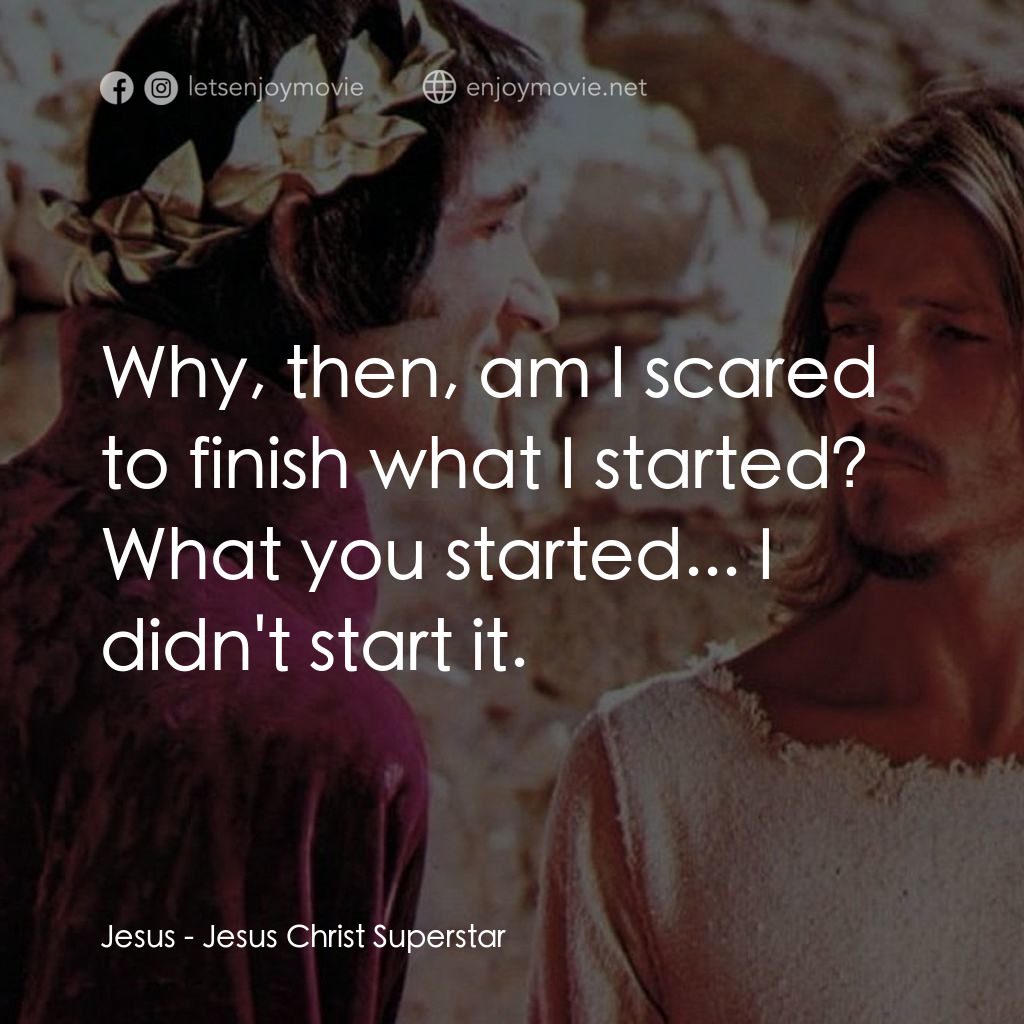 萬世巨星 電影對白：Jesus: Why, then, am I scared to finish what I started? What you started... I did