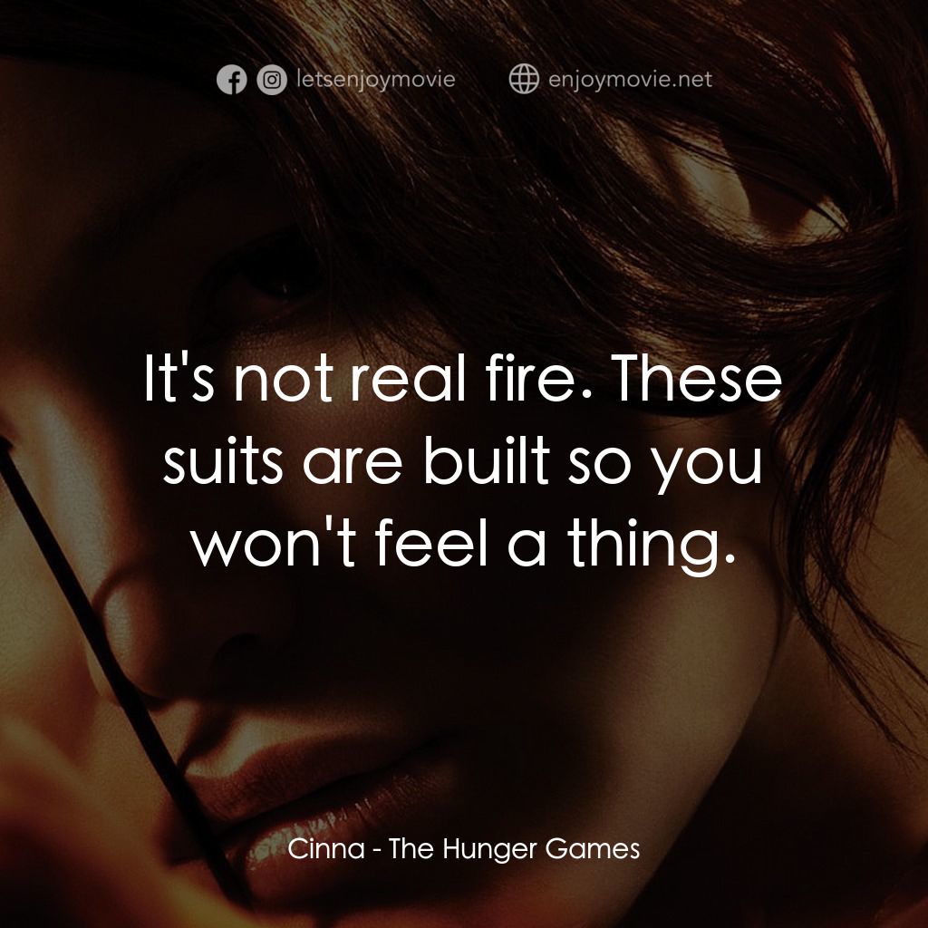 飢餓遊戲電影對白：Cinna: It's not real fire. These suits are built so you won't feel a thing.