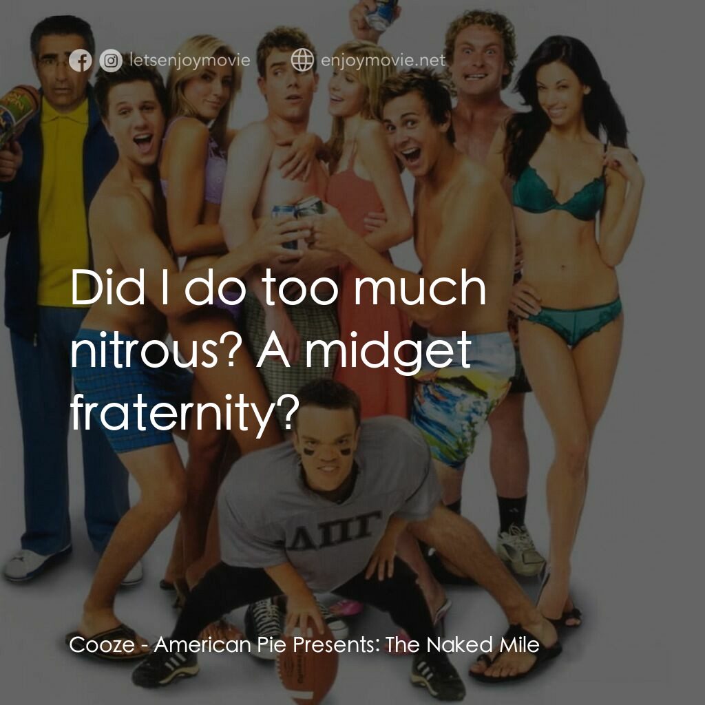 美國派 5：裸體馬拉松電影對白：Cooze:  Did I do too much nitrous? A midget fraternity?