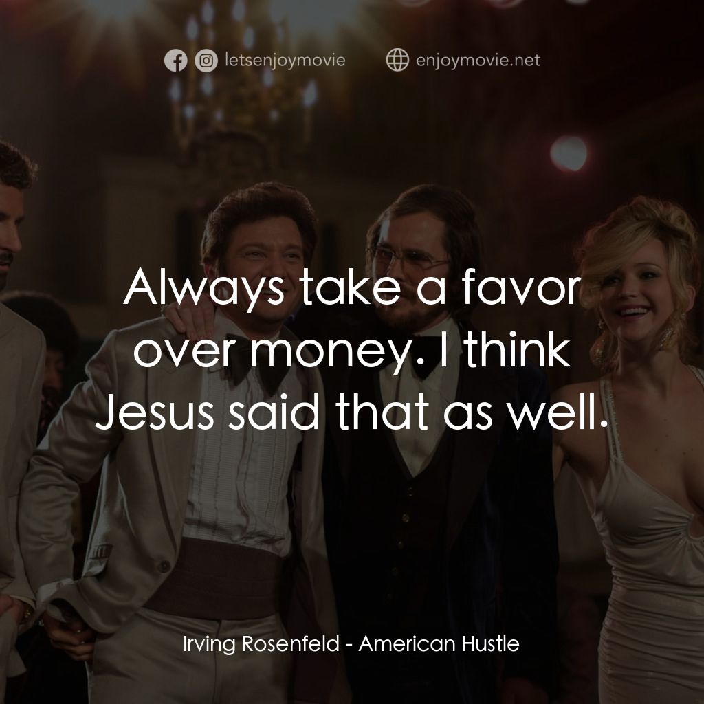 騙海豪情電影對白：Irving Rosenfeld: Always take a favor over money. I think Jesus said that as well