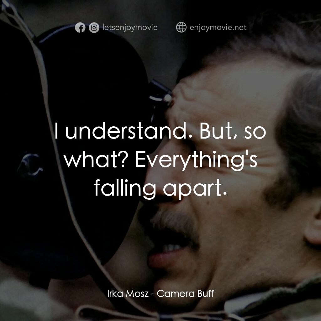 影迷電影對白：Irka Mosz:  I understand. But, so what? Everything's falling apart.