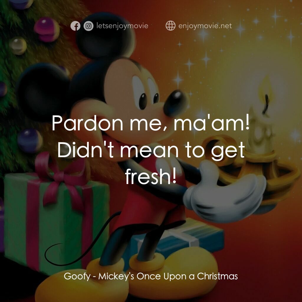米奇老鼠溫馨聖誕電影對白：Goofy:  Pardon me, ma'am! Didn't mean to get fresh!