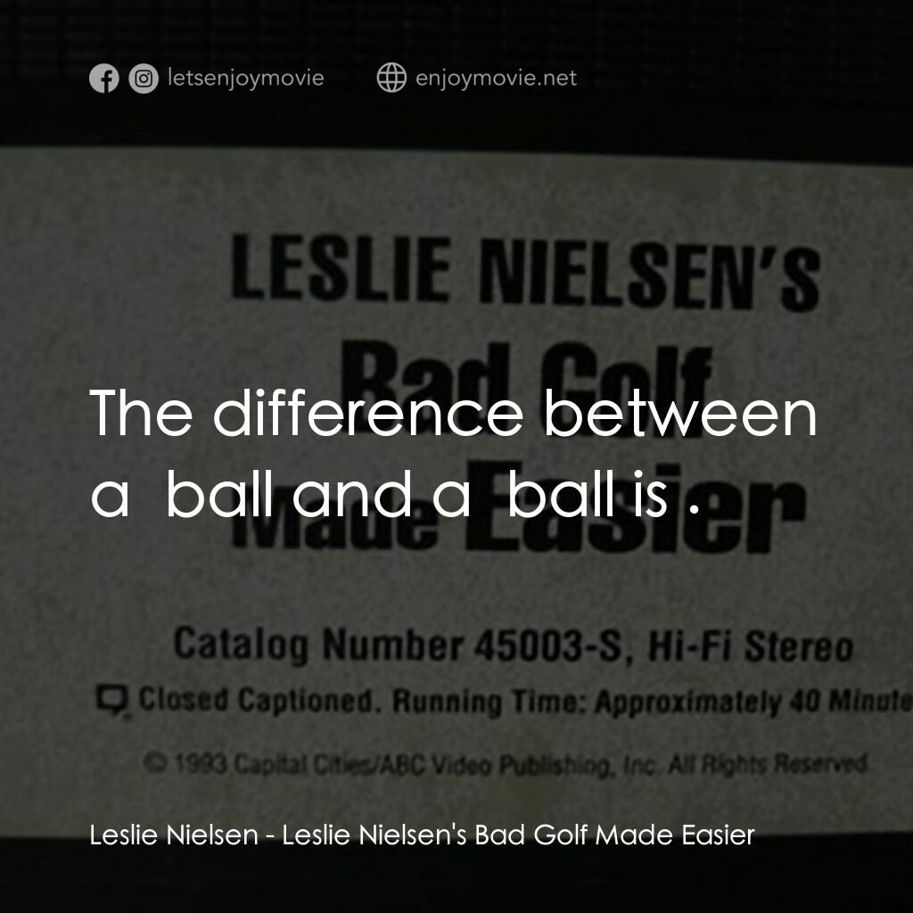 Leslie Nielsen's Bad Golf Made Easier電影對白：Leslie Nielsen:  The difference between a $1 ball and a $3 ball is $2.