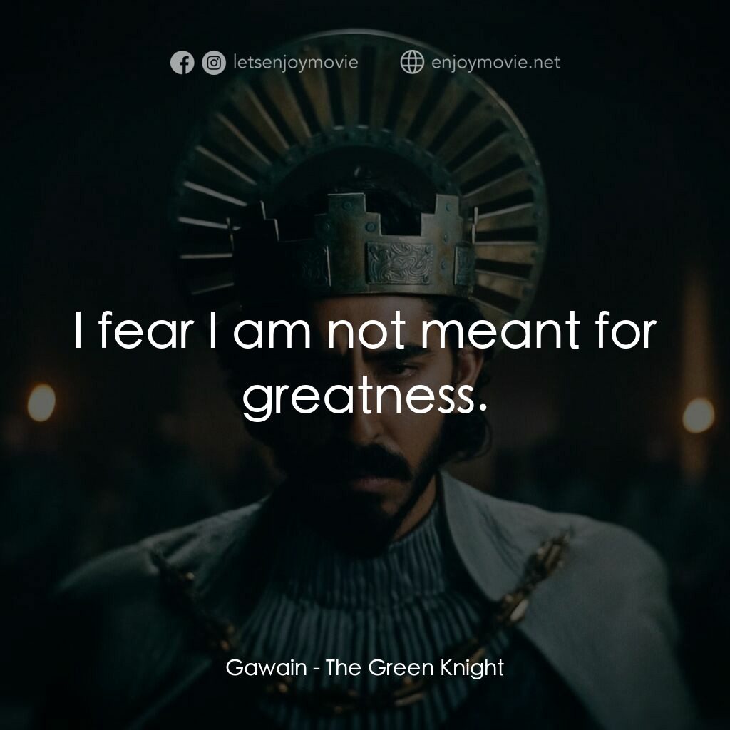 綠騎士電影對白：Gawain:  I fear I am not meant for greatness.