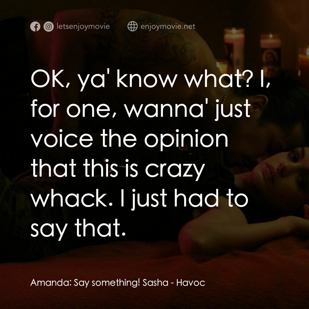 玩命派對電影對白：Amanda:  Say something! Sasha:  OK, ya' know what? I, for one, wanna' just voice 