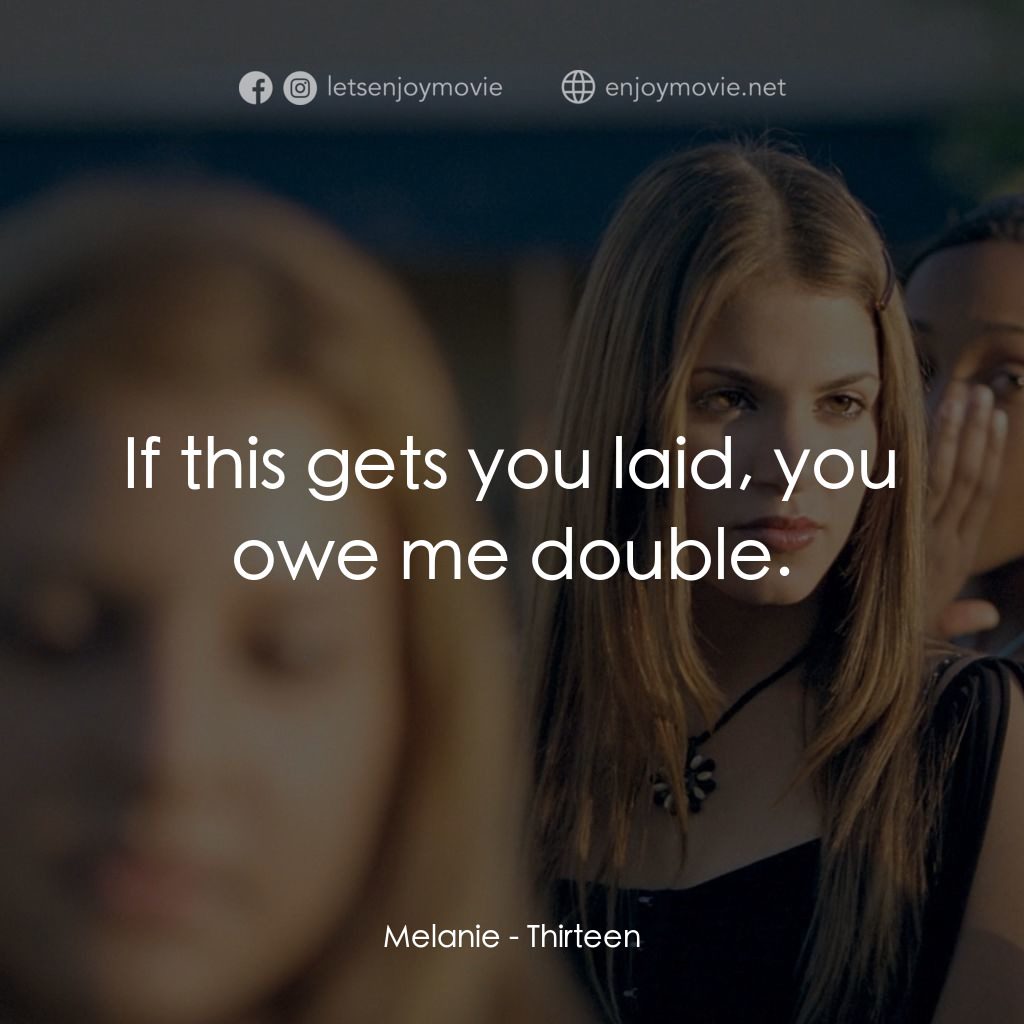 愛不回家電影對白：Melanie: If this gets you laid, you owe me double.