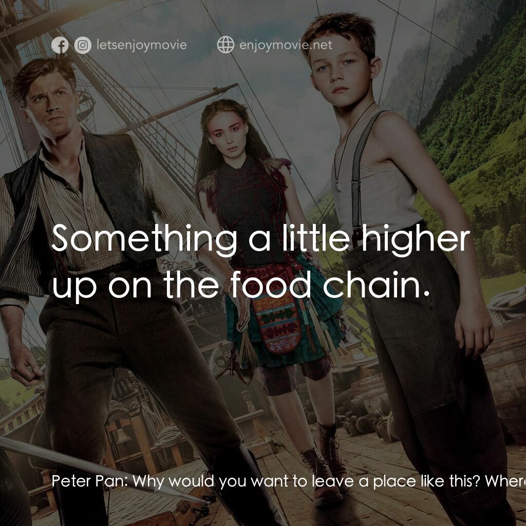 潘恩：航向夢幻島電影對白：Peter Pan:  Why would you want to leave a place like this? Where will you go? Hoo