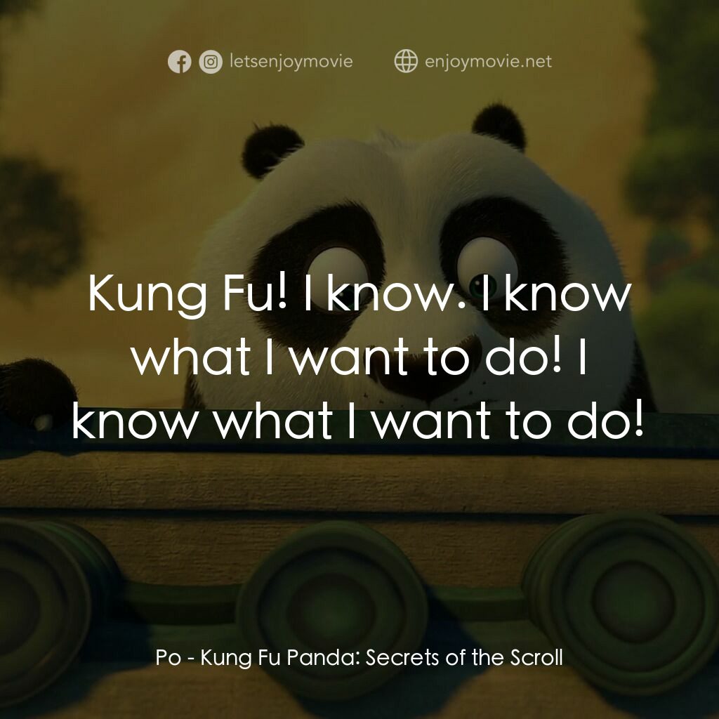 功夫熊貓：卷軸的秘密電影對白：Po:  Kung Fu! I know. I know what I want to do! I know what I want to do!