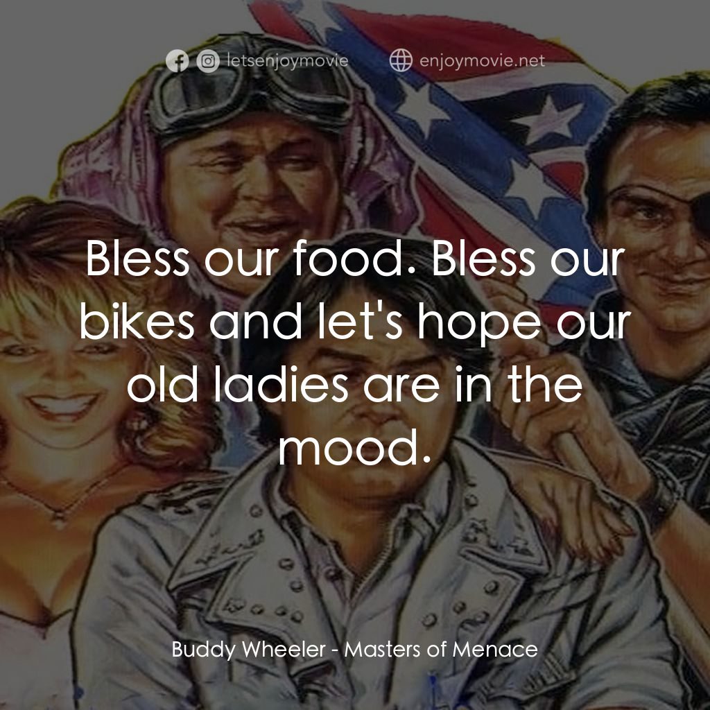 《Masters of Menace》經典台詞：Buddy Wheeler: Bless our food. Bless our bikes and ...
