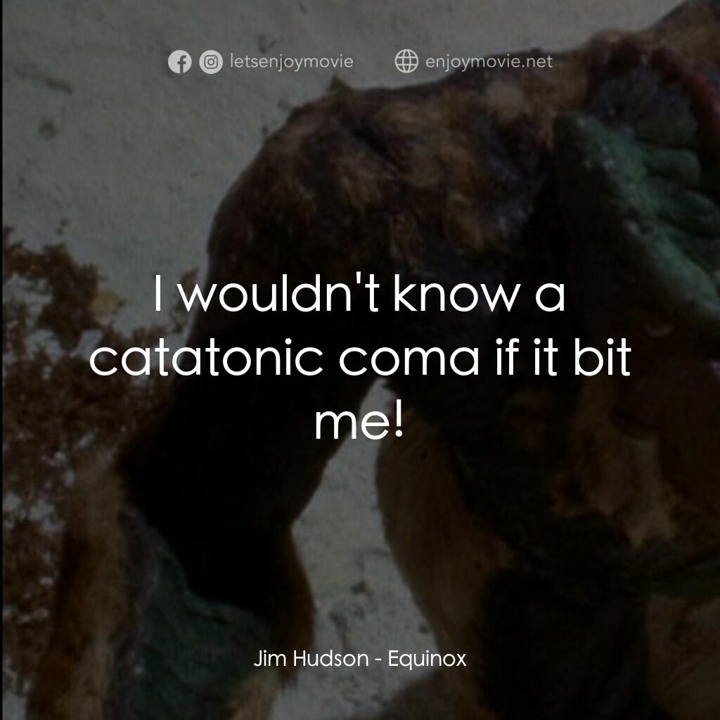 黎明前的野獸電影對白：Jim Hudson:  I wouldn't know a catatonic coma if it bit me!