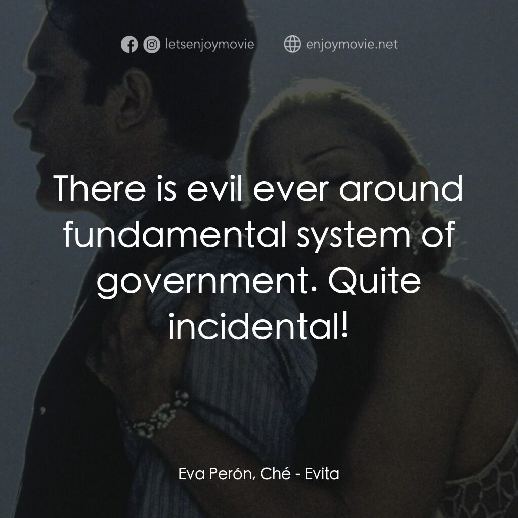 阿根廷，別為我哭泣電影對白：Eva Perón, Ché:  There is evil ever around fundamental system of government. Quit