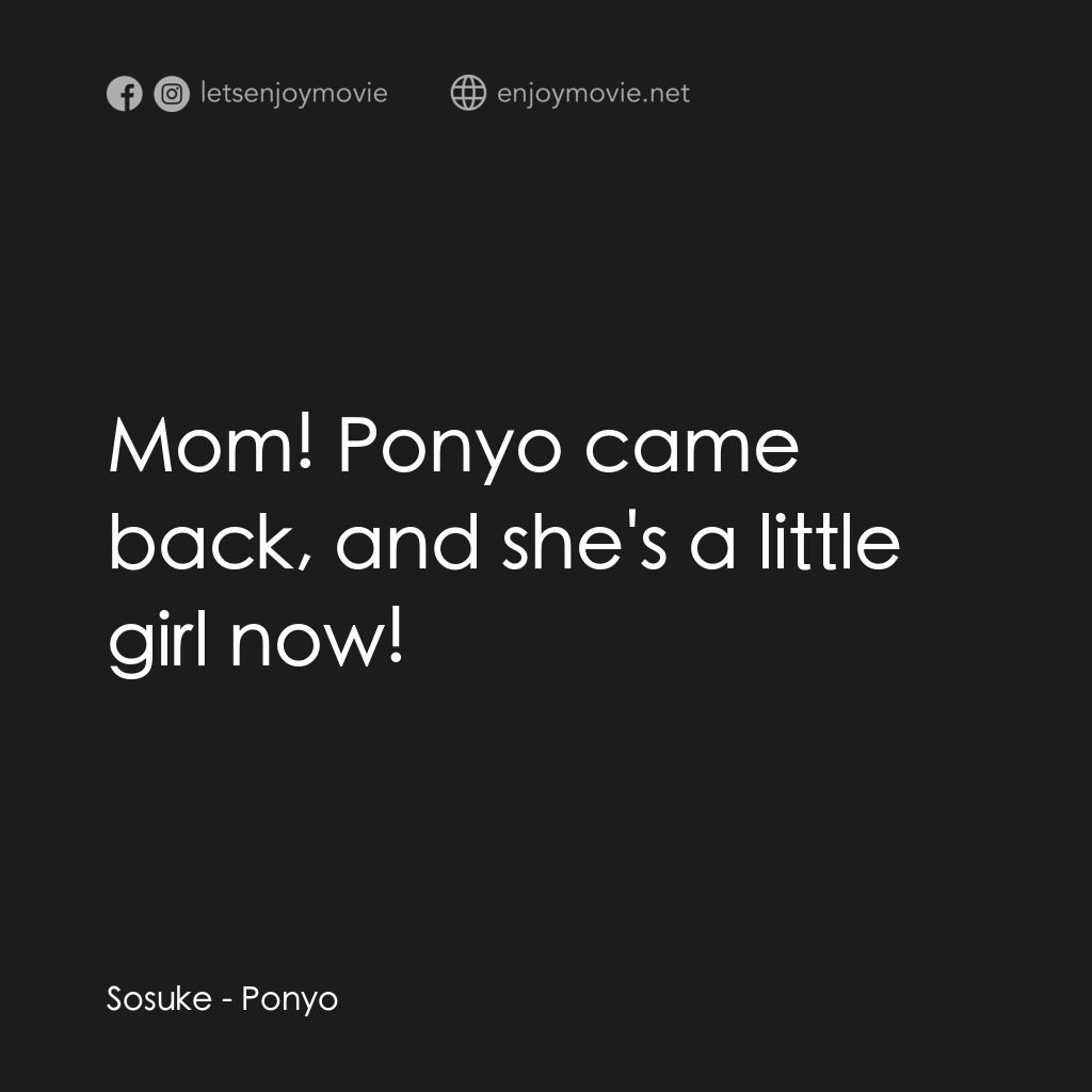 崖上の波兒電影對白：Sosuke:  Mom! Ponyo came back, and she's a little girl now!
