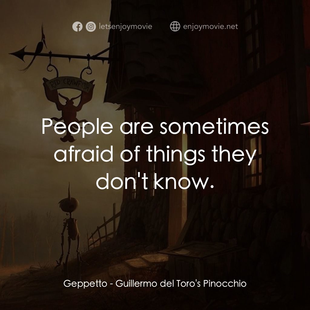 吉拿域戴拖路之皮諾丘電影對白：Geppetto: People are sometimes afraid of things they don't know.