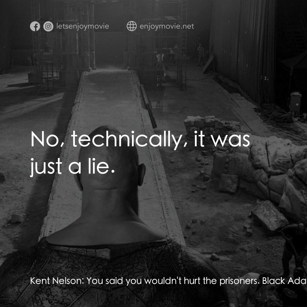 黑亞當電影對白：Kent Nelson:  You said you wouldn't hurt the prisoners. Black Adam:  That was sar