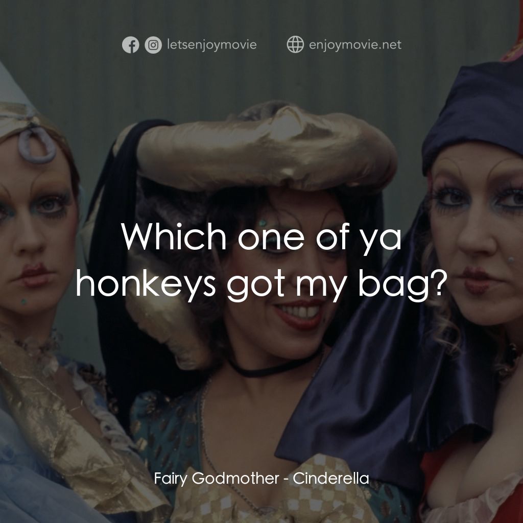 《Cinderella》經典台詞：Fairy Godmother: Which one of ya honkeys got my ba ...