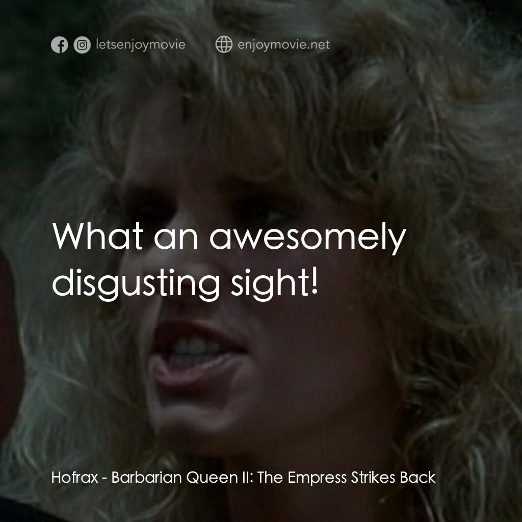 野蠻女王 2電影對白：Hofrax:  What an awesomely disgusting sight!