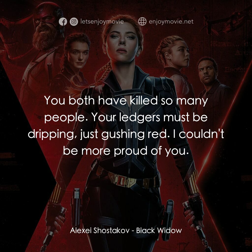 黑寡婦電影對白：Alexei Shostakov:  You both have killed so many people. Your ledgers must be drip