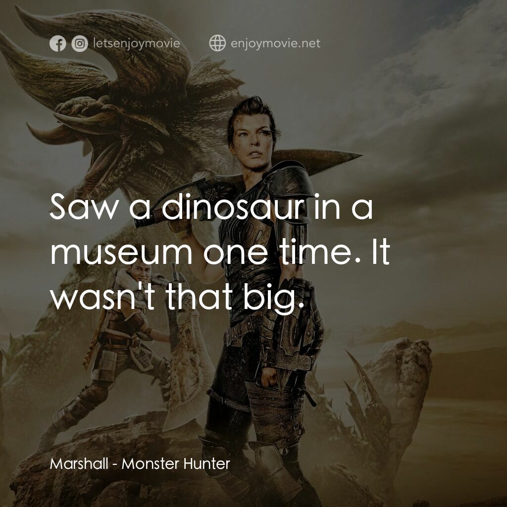 魔物獵人電影對白：Marshall:  Saw a dinosaur in a museum one time. It wasn't that big.