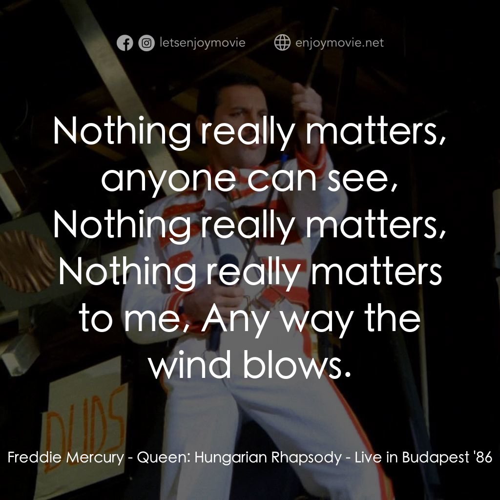 Queen: Hungarian Rhapsody - Live in Budapest '86電影對白：Freddie Mercury: Nothing really matters, anyone can see, Nothing really matters, 