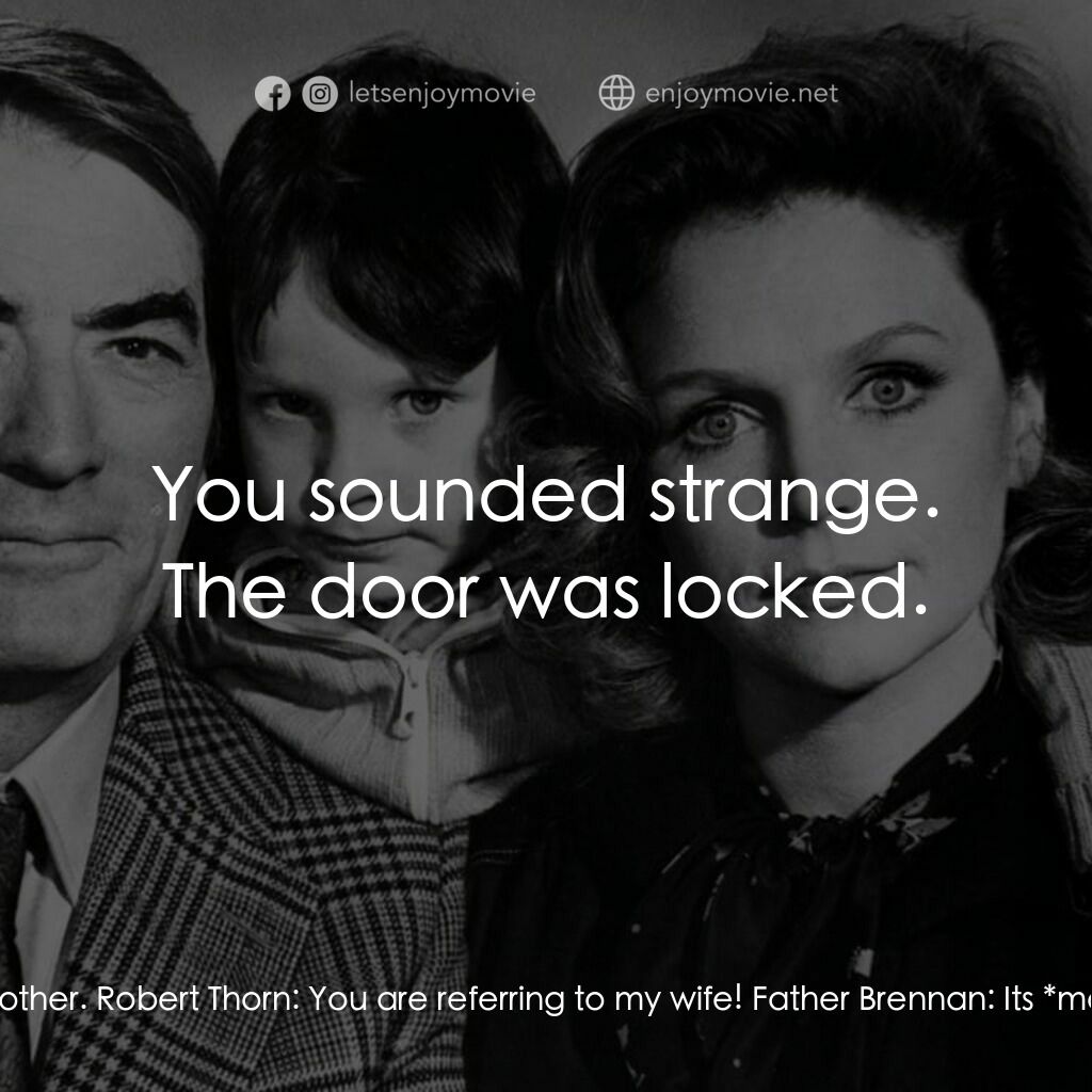 凶兆電影對白：Robert Thorn:  What do you know about my son? Father Brennan:  Everything. Robert