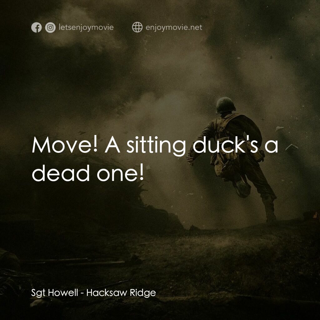 鋼鋸嶺電影對白：Sgt Howell:  Move! A sitting duck's a dead one!