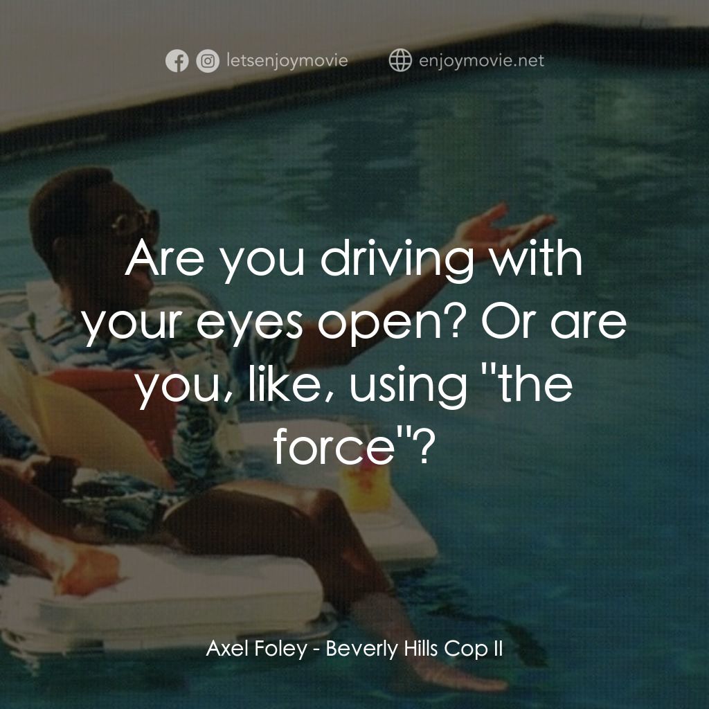 比佛利山超級警探II經典對白：Axel Foley: Are you driving with your eyes open? Or are you, like, using "the force"?