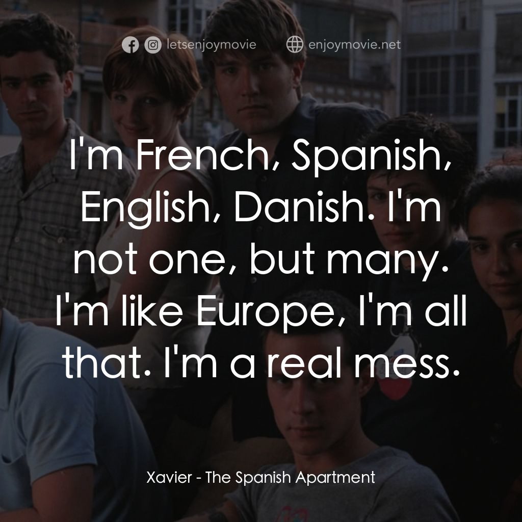 西班牙公寓經典對白：Xavier: I'm French, Spanish, English, Danish. I'm not one, but many. I'm like Europe, I&#