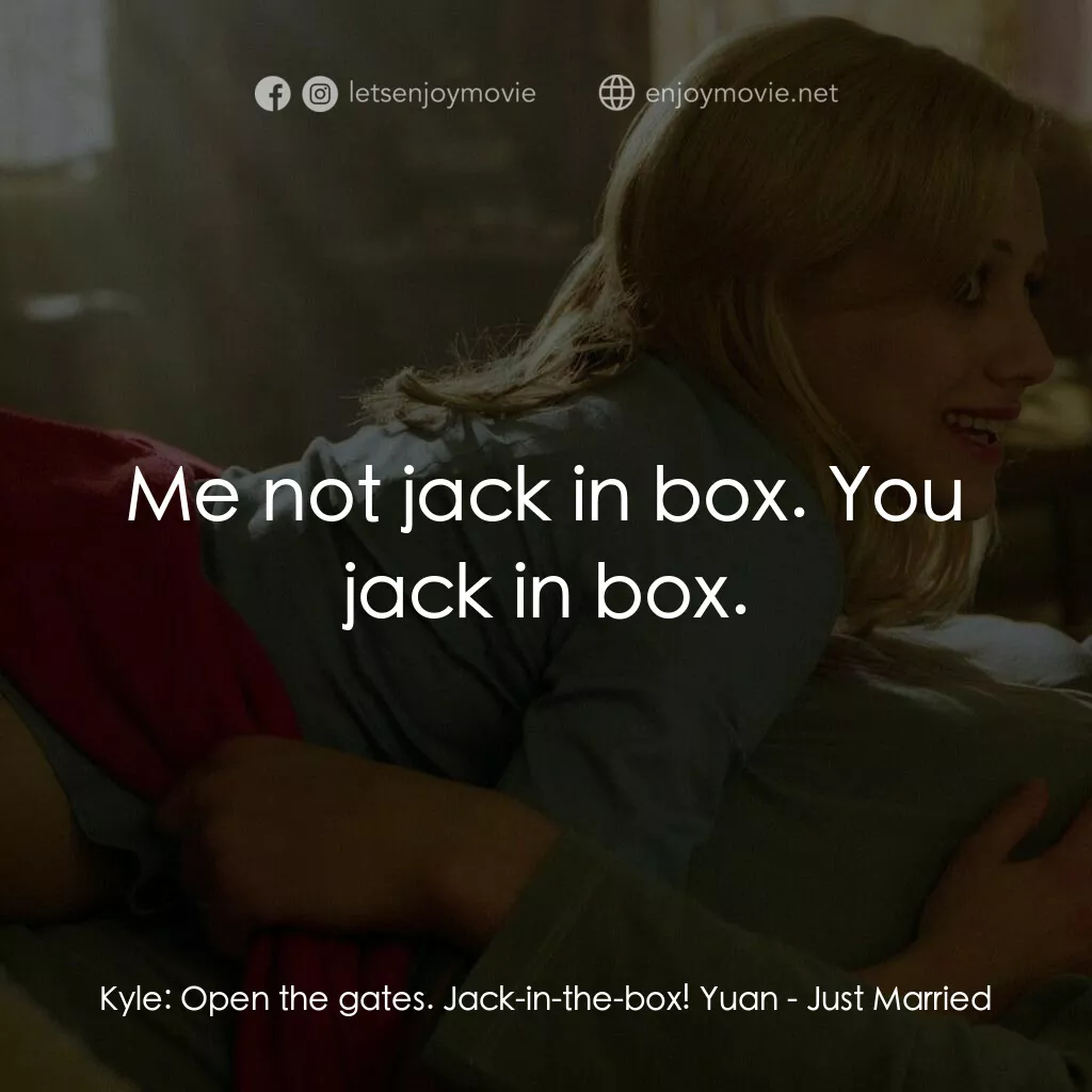 玩串婚後事電影對白：Kyle:  Open the gates. Jack-in-the-box! Yuan:  Me not jack in box. You jack in bo